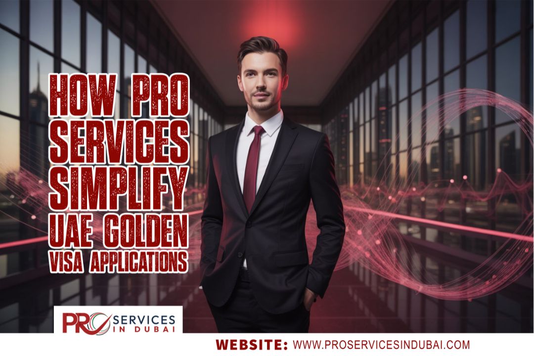 How PRO Services Simplify UAE Golden Visa Applications